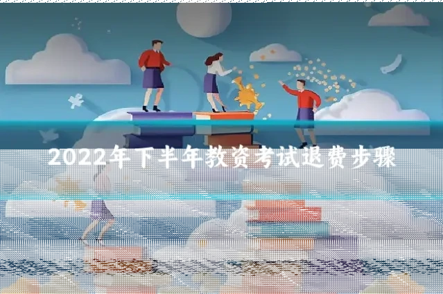 2022年下半年教资考试退费步骤