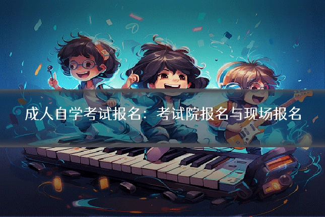成人自学考试报名:考试院报名与现场报名