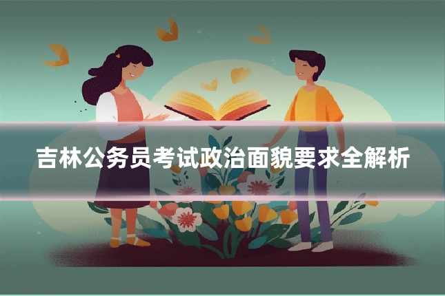 吉林公务员考试政治面貌要求全解析