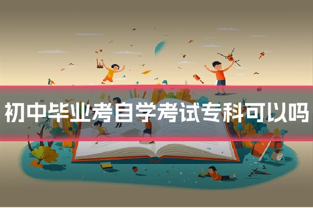 初中毕业考自学考试专科可以吗