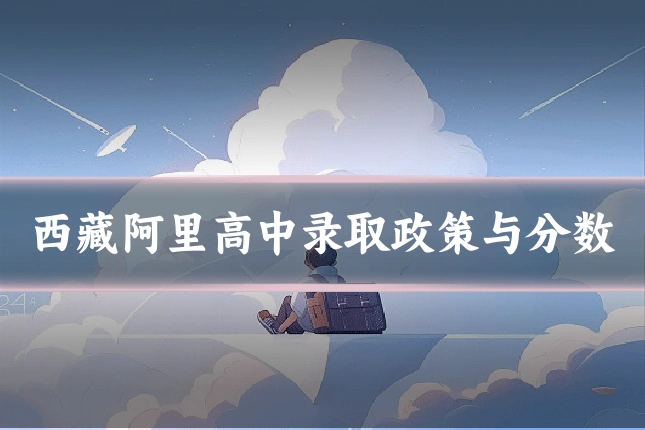 西藏阿里高中录取政策与分数