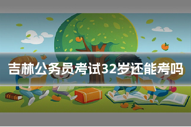 吉林公务员考试32岁还能考吗