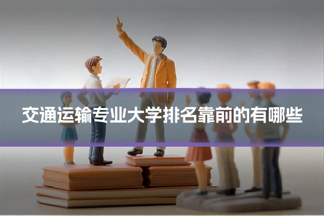 交通运输专业大学排名靠前的有哪些