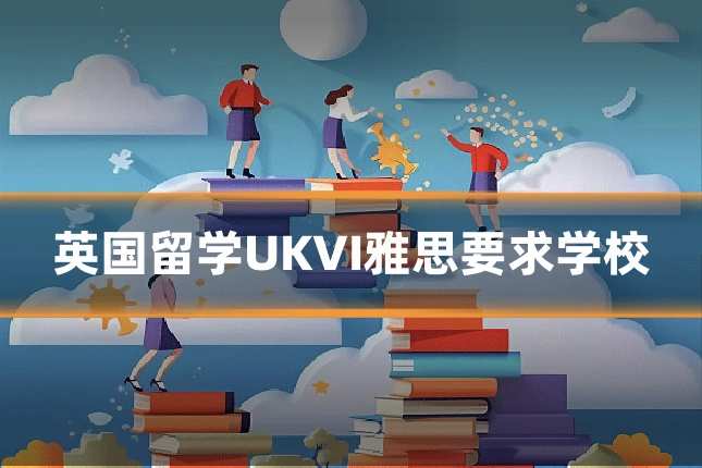 英国留学UKVI雅思要求学校