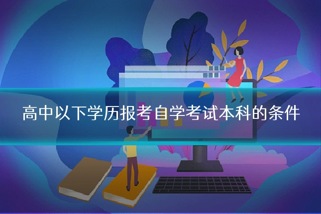 高中以下学历报考自学考试本科的条件