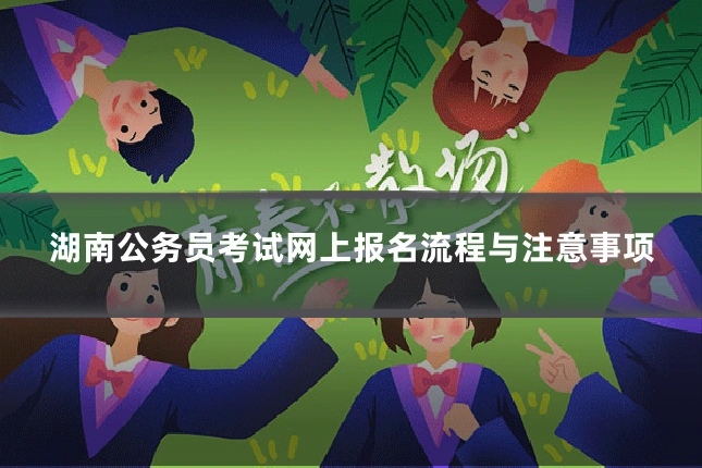 湖南公务员考试网上报名流程与注意事项
