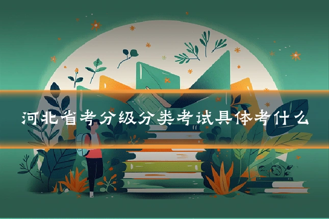 河北省考分级分类考试具体考什么
