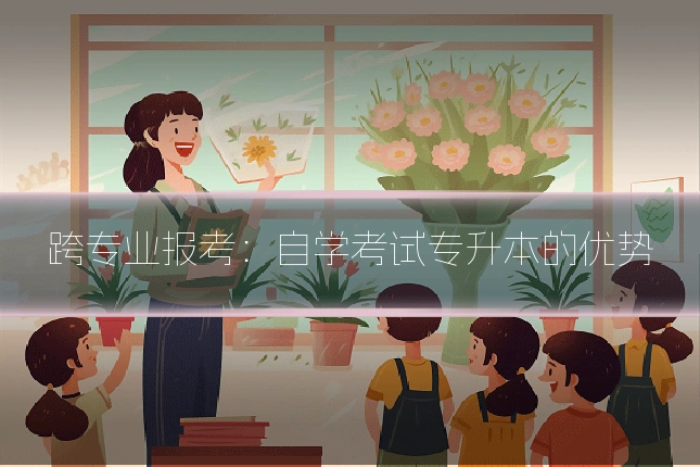 跨专业报考:自学考试专升本的优势