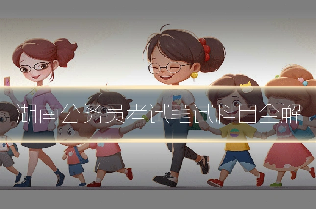 湖南公务员考试笔试科目全解