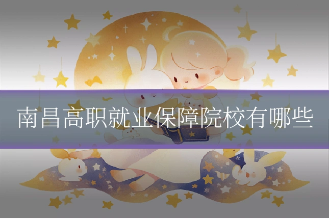 南昌高职就业保障院校有哪些