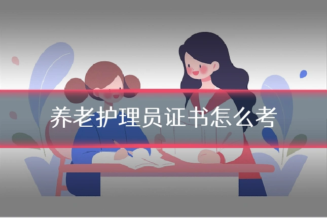 养老护理员证书怎么考