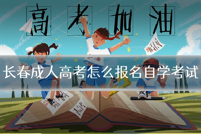 长春成人高考怎么报名自学考试