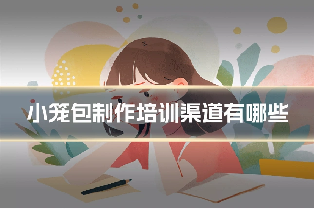 小笼包制作培训渠道有哪些