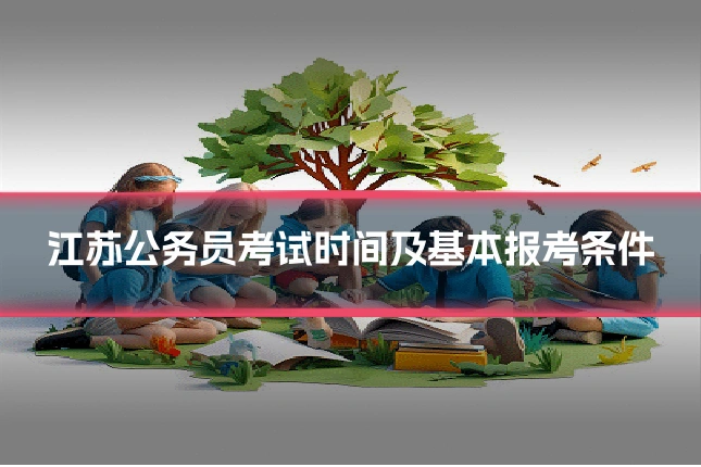 江苏公务员考试时间及基本报考条件
