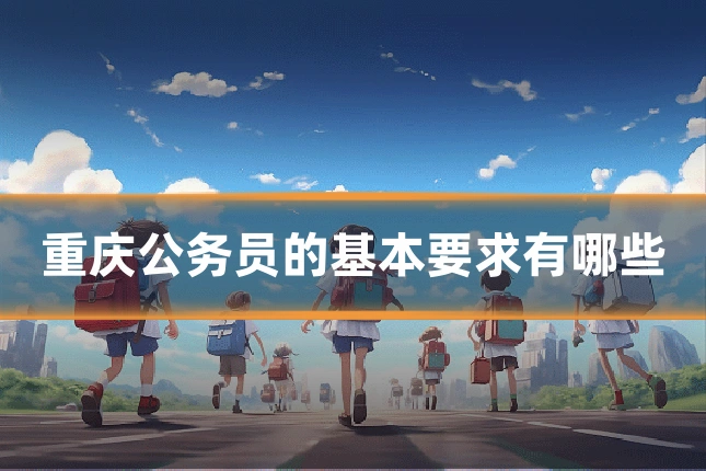 重庆公务员的基本要求有哪些