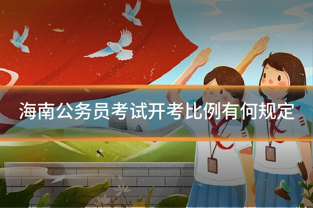 海南公务员考试开考比例有何规定
