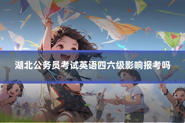 湖北公务员考试英语四六级影响报考吗