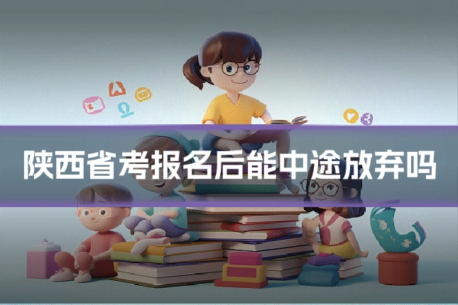 陕西省考报名后能中途放弃吗