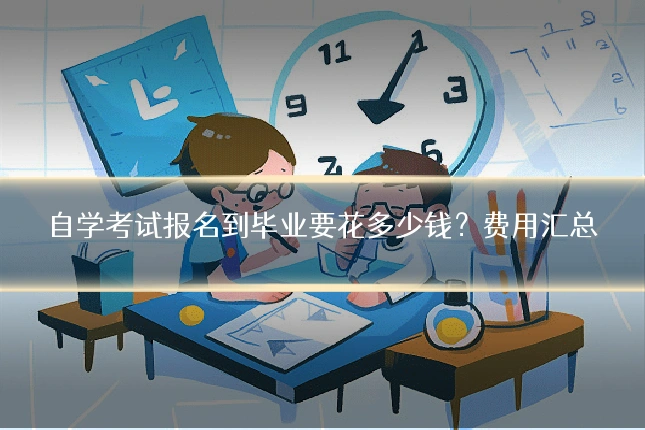 自学考试报名到毕业要花多少钱？费用汇总