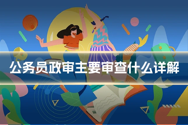 公务员政审主要审查什么详解
