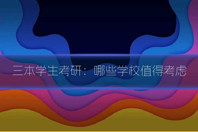 三本学生考研:哪些学校值得考虑