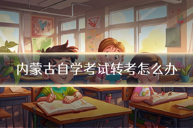 内蒙古自学考试转考怎么办