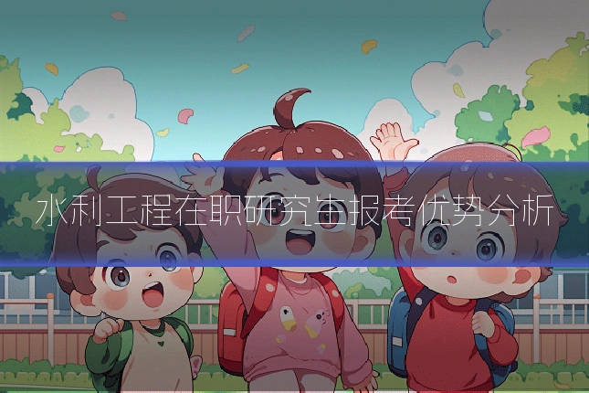 水利工程在职研究生报考优势分析