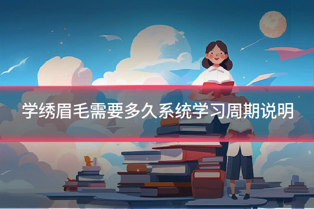 学绣眉毛需要多久系统学习周期说明
