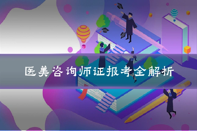 医美咨询师证报考全解析