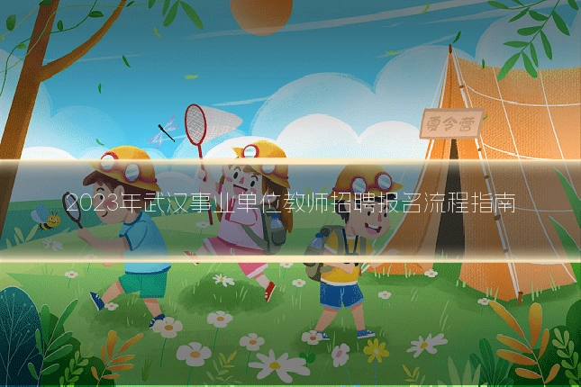 2023年武汉事业单位教师招聘报名流程指南