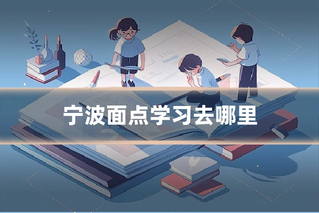 宁波面点学习去哪里