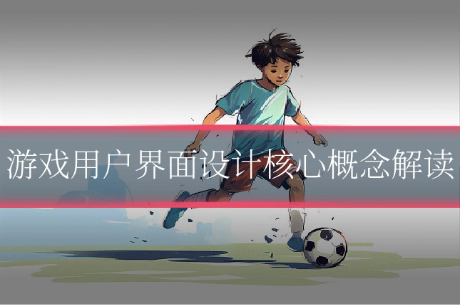 游戏用户界面设计核心概念解读