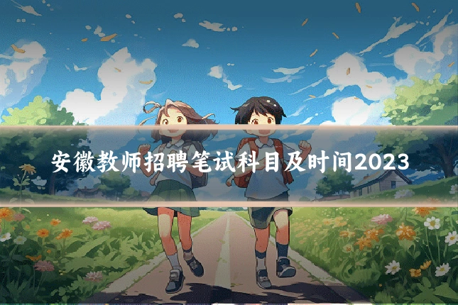 安徽教师招聘笔试科目及时间2023