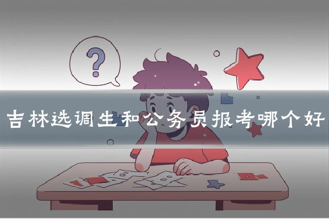 吉林选调生和公务员报考哪个好