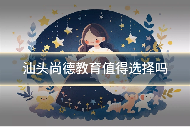 汕头尚德教育值得选择吗