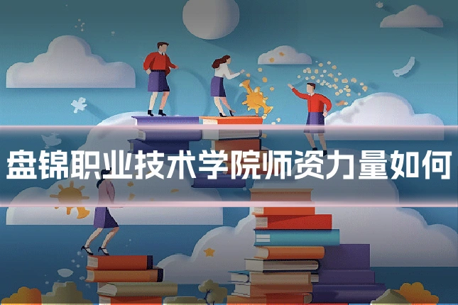 盘锦职业技术学院师资力量如何