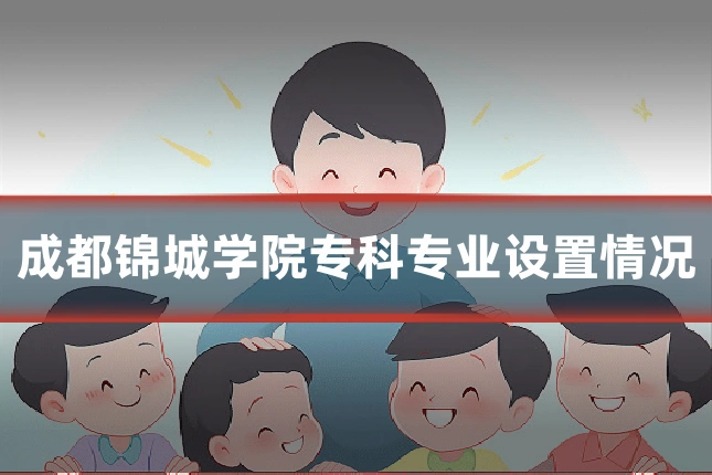 成都锦城学院专科专业设置情况