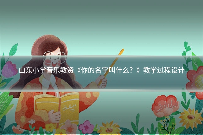 山东小学音乐教资《你的名字叫什么?》教学过程设计