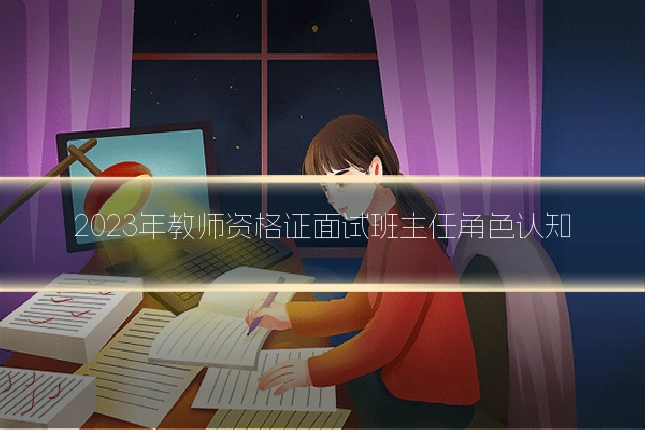 2023年教师资格证面试班主任角色认知
