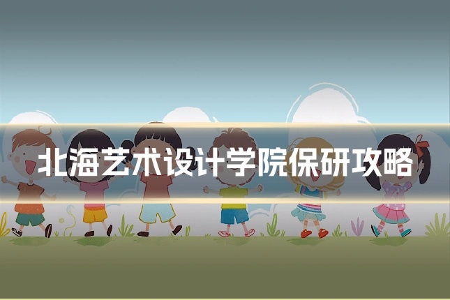 北海艺术设计学院保研攻略