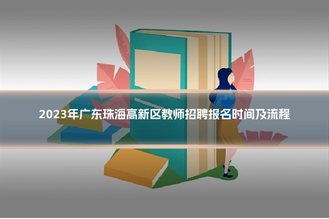 2023年广东珠海高新区教师招聘报名时间及流程