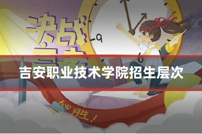 吉安职业技术学院招生层次