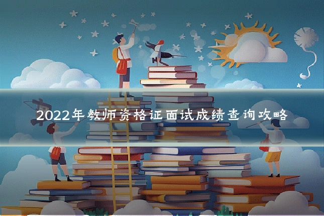 2022年教师资格证面试成绩查询攻略