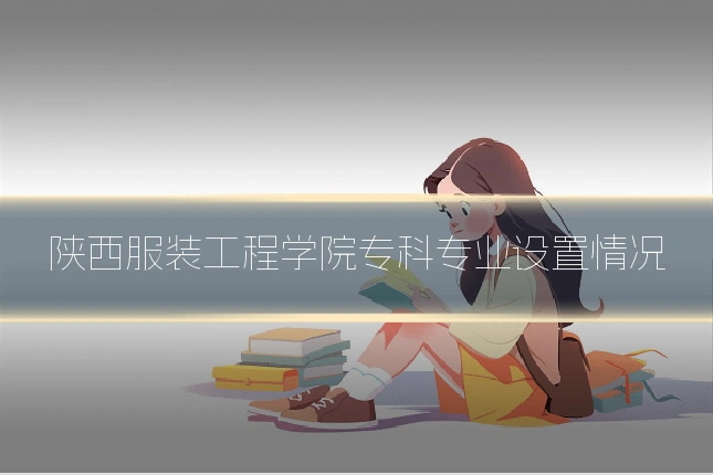 陕西服装工程学院专科专业设置情况