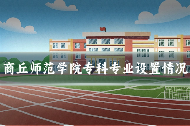 商丘师范学院专科专业设置情况