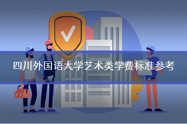 四川外国语大学艺术类学费标准参考