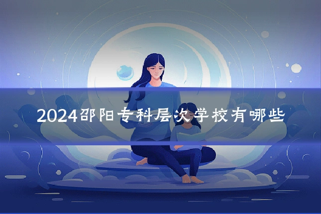 2024邵阳专科层次学校有哪些