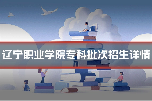 辽宁职业学院专科批次招生详情