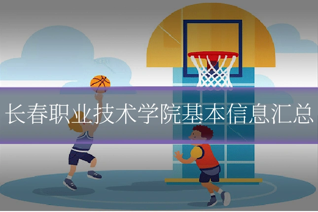 长春职业技术学院基本信息汇总