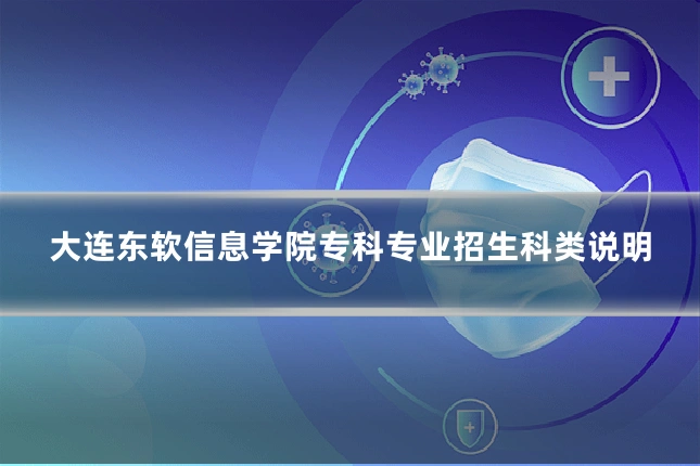 大连东软信息学院专科专业招生科类说明